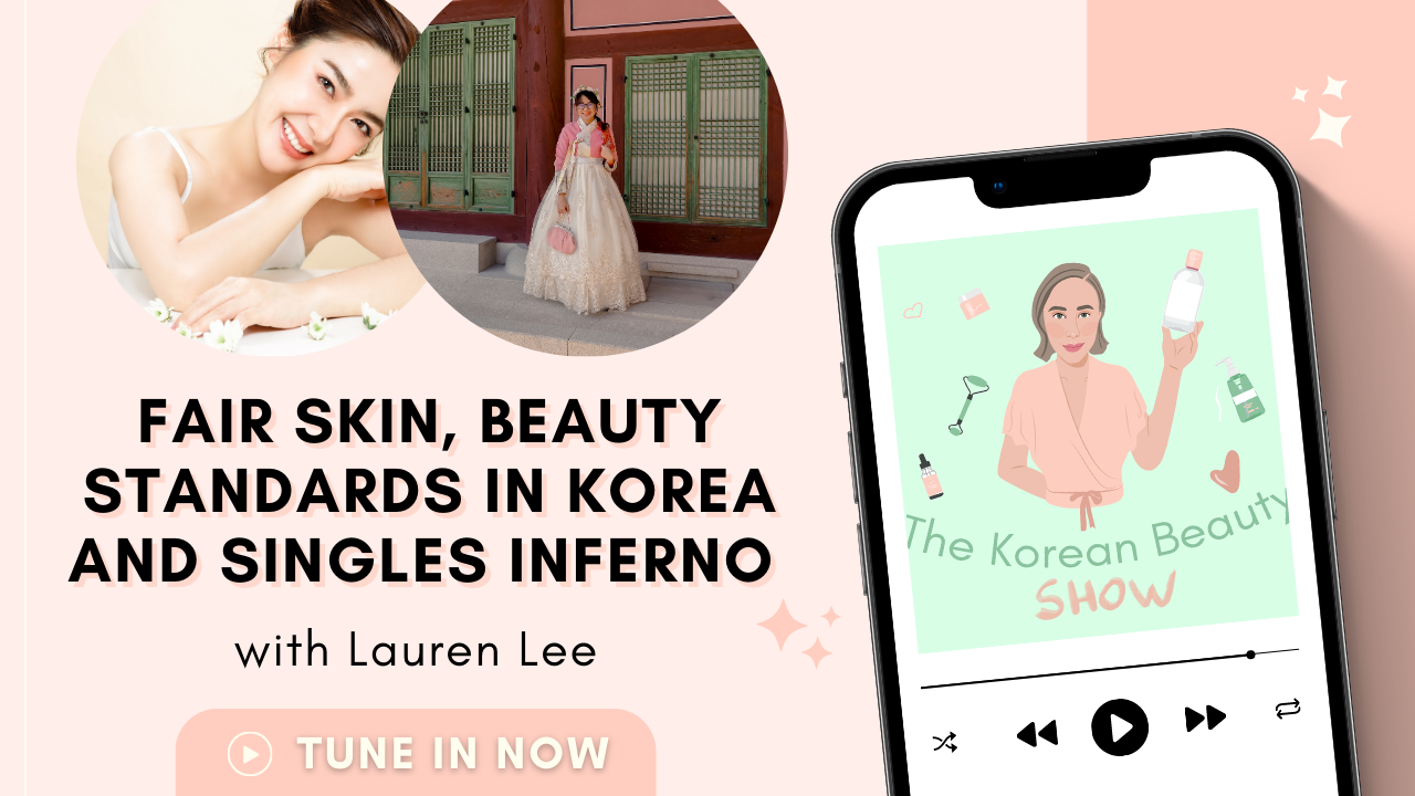 Fair Skin, Beauty Standards in Korea and Singles Inferno - Episode 89 The Korean Beauty Show Podcast