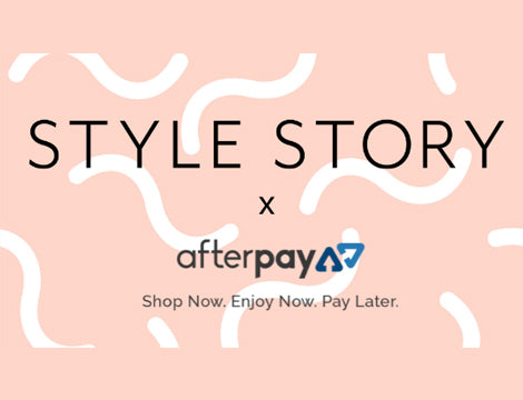Style Story X Afterpay – Shop Now, Pay Later - STYLE STORY